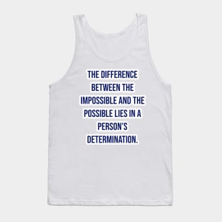 "The difference between the impossible and the possible lies in a person’s determination." - Tommy Lasorda Tank Top